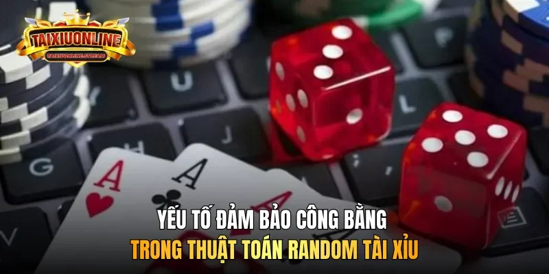 Yếu tố đảm bảo công bằng trong thuật toán random tài xỉu